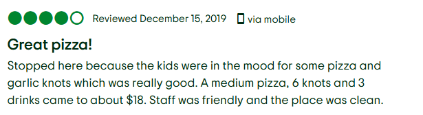 The image shows a 4-star review from December 15, 2019, that reads: “Great pizza!” Stopped here because the kids were in the mood for some pizza and garlic knots which was really good. A medium pizza, 6 knots and 3 drinks came to about $18. Staff was friendly and the place was clean.